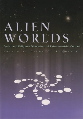 Alien Worlds: Social and Religious Dimensions of Extraterrestrial Contact by Tumminia, Diana