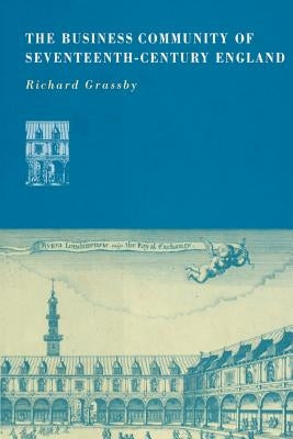 The Business Community of Seventeenth-Century England by Grassby, Richard