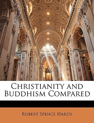 Christianity and Buddhism Compared by Hardy, Robert Spence