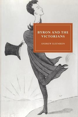 Byron and the Victorians by Elfenbein, Andrew