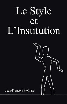 Le Style et l'Institution by St-Onge, Jean-Fran&#231;ois