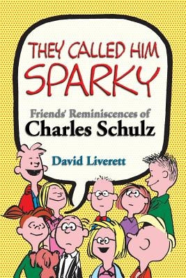 They Called Him Sparky: Friends' Reminiscences of Charles Schulz by Liverett, David
