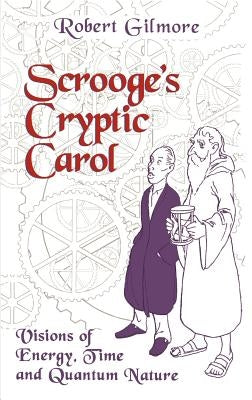 Scrooge's Cryptic Carol: Visions of Energy, Time, and Quantum Nature by Gilmore, Robert