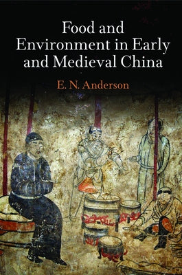 Food and Environment in Early and Medieval China by Anderson, E. N.