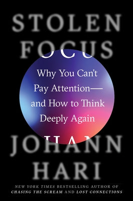 Stolen Focus: Why You Can't Pay Attention--And How to Think Deeply Again by Hari, Johann