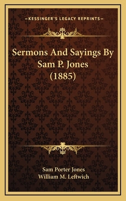 Sermons And Sayings By Sam P. Jones (1885) by Jones, Sam Porter