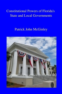 Constitutional Powers of Florida's State and Local Governments by McGinley, Patrick John