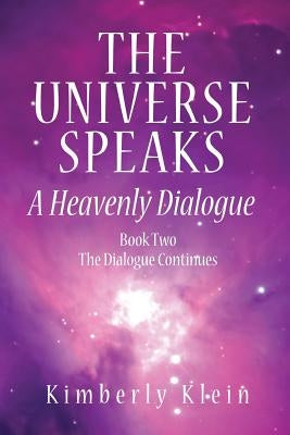 The Universe Speaks: A Heavenly Dialogue Book Two by Klein, Kimberly
