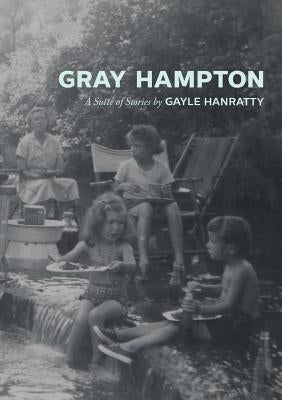 Gray Hampton: A Suite of Stories by Hanratty, Gayle