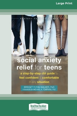 Social Anxiety Relief for Teens: A Step-by-Step CBT Guide to Feel Confident and Comfortable in Any Situation [Large Print 16 Pt Edition] by Walker, Bridget F.