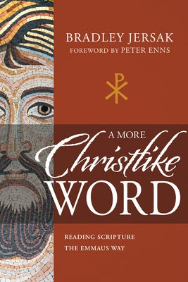 A More Christlike Word: Reading Scripture the Emmaus Way by Jersak, Bradley
