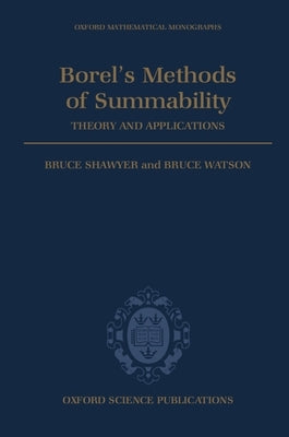 Borel's Methods of Summability: Theory and Application by Shawyer, Bruce