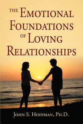 The Emotional Foundations of Loving Relationships by Hoffman, John S.