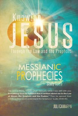 Knowing Jesus Through the Law and the Prophets: Messianic Prophecies Study Guide by Camarin, Juli