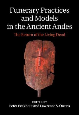 Funerary Practices and Models in the Ancient Andes: The Return of the Living Dead by Eeckhout, Peter