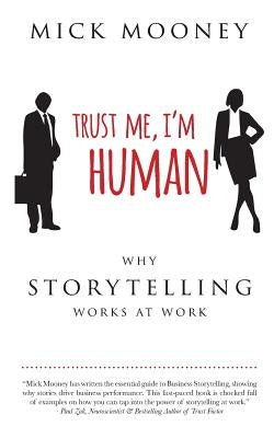 Trust Me I'm Human: Why Storytelling Works At Work by Mooney, Mick