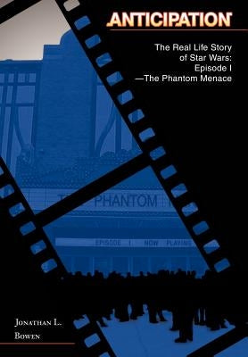Anticipation: The Real Life Story of Star Wars: Episode I-The Phantom Menace by Bowen, Jonathan L.