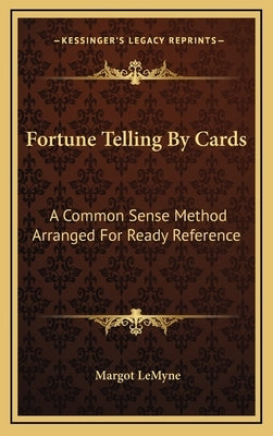 Fortune Telling by Cards: A Common Sense Method Arranged for Ready Reference by Lemyne, Margot