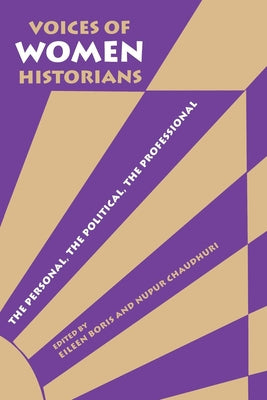 Voices of Women Historians: The Personal, the Political, the Professional by Boris, Eileen