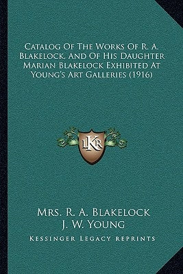 Catalog Of The Works Of R. A. Blakelock, And Of His Daughter Marian Blakelock Exhibited At Young's Art Galleries (1916) by Blakelock, R. A.