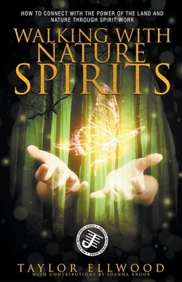 Walking with Nature Spirits: How to Connect with the Power of the Land and Nature through Spirit Work by Ellwood, Taylor
