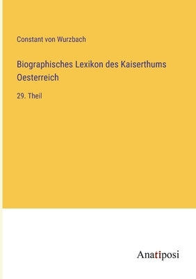 Biographisches Lexikon des Kaiserthums Oesterreich: 29. Theil by Wurzbach, Constant Von