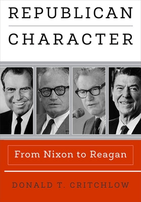 Republican Character: From Nixon to Reagan by Critchlow, Donald T.