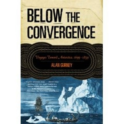 Below the Convergence: Voyages Toward Antarctica, 1699-1839 by Gurney, Alan