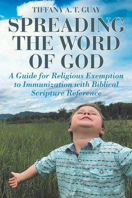 Spreading the Word of God: A Guide for Religious Exemption to Immunization with Biblical Scripture Reference by Guay, Tiffany A. T.