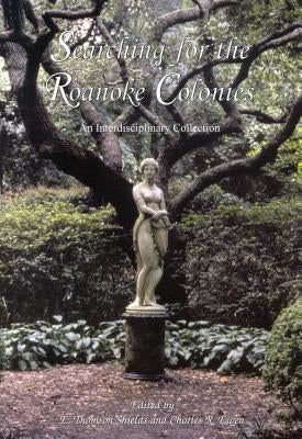 Searching for the Roanoke Colonies: An Interdisciplinary Collection by Shields, E. Thomas
