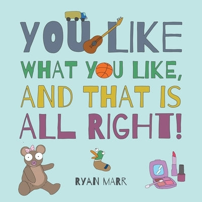 You Like What You Like, and That Is All Right! by Marr, Ryan