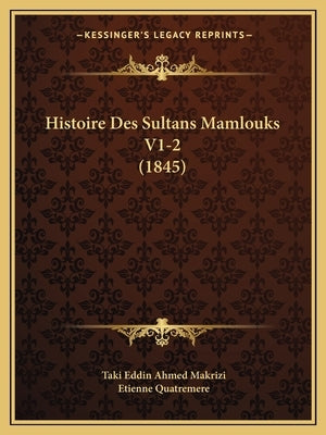 Histoire Des Sultans Mamlouks V1-2 (1845) by Makrizi, Taki Eddin Ahmed