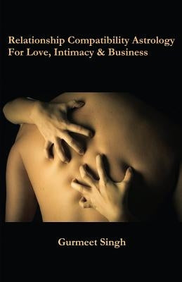 Relationship Compatibility Astrology: For Love, Intimacy & Business by Singh, Gurmeet