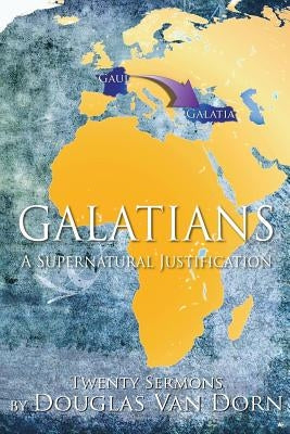 Galatians: A Supernatural Justification by Van Dorn, Douglas