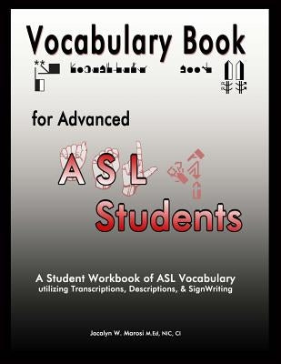 Vocabulary Book for Advanced ASL Students: A Student Workbook of ASL Vocabulary utilizing Transcriptions, Descriptions, & SignWriting by Sutton, Valerie