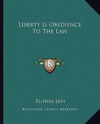 Liberty Is Obedience to the Law by Levi, Eliphas