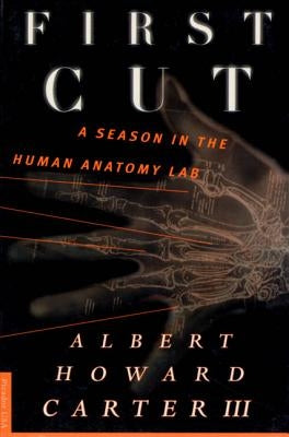 First Cut: A Season in the Human Anatomy Lab by Carter, Albert Howard