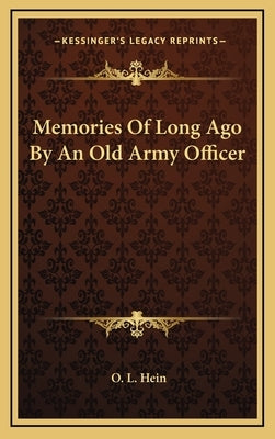 Memories of Long Ago by an Old Army Officer by Hein, O. L.