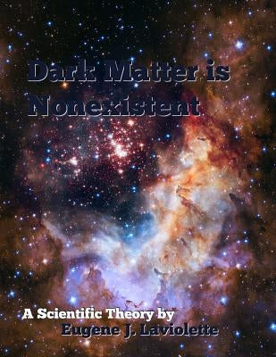 Dark Matter is Nonexistent by LaViolette, Eugene J.