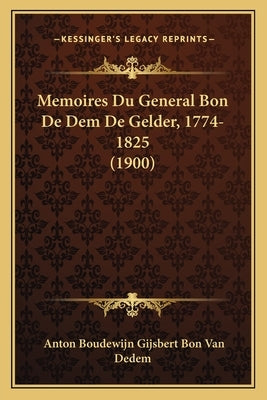 Memoires Du General Bon De Dem De Gelder, 1774-1825 (1900) by Van Dedem, Anton Boudewijn Gijsbert Bon