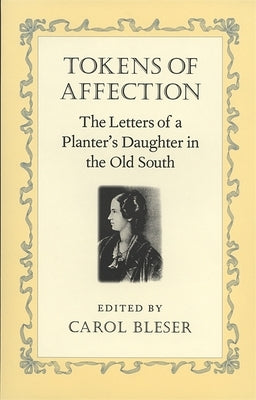 Tokens of Affection: The Letters of a Planter's Daughter in the Old South by Bryan, Maria