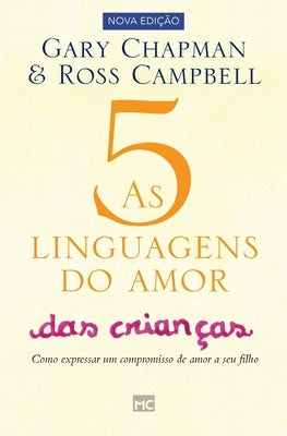 As 5 linguagens do amor das crianças: Como expressar um compromisso de amor a seu filho by Chapman, Gary
