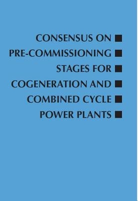 Consensus on Pre-Commissioning Stages for Cogeneration and Combined Cycle Power Plants by Light, Roger W.