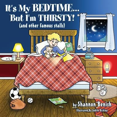 It's My Bedtime... But I'm Thirsty!: (and Other Famous Stalls) by Benish, Shannon