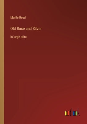 Old Rose and Silver: in large print by Reed, Myrtle