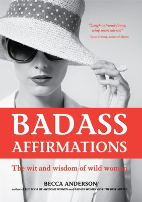 Badass Affirmations: The Wit and Wisdom of Wild Women (Gift Idea for Women) by Anderson, Becca