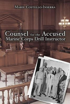 Counsel for the Accused Marine Corps Drill Instructor by Costello-Inserra, Marie