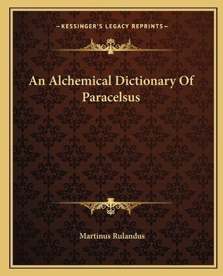 An Alchemical Dictionary of Paracelsus by Rulandus, Martinus