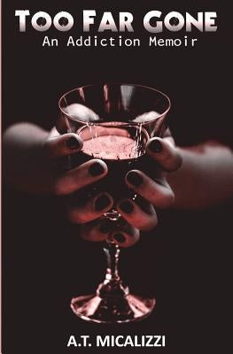 Too Far Gone: An Addiction Memoir by Micalizzi, A. T.