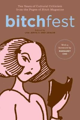 Bitchfest: Ten Years of Cultural Criticism from the Pages of Bitch Magazine by Jervis, Lisa
